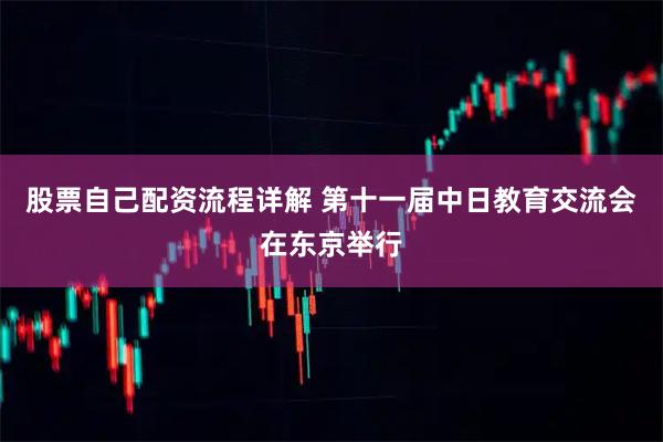 股票自己配资流程详解 第十一届中日教育交流会在东京举行